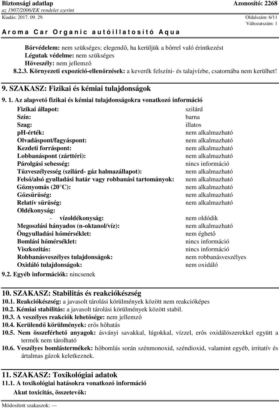 Az alapvető fizikai és kémiai tulajdonságokra vonatkozó információ Fizikai állapot: szilárd Szín: barna Szag: illatos ph-érték: Olvadáspont/fagyáspont: Kezdeti forráspont: Lobbanáspont (zárttéri):