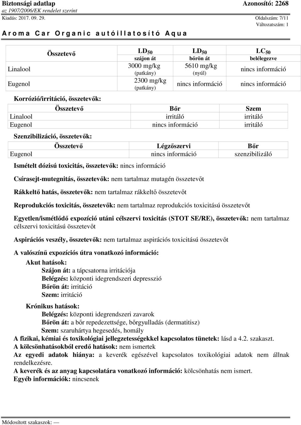 Szem Linalool irritáló irritáló Eugenol irritáló Szenzibilizáció, összetevők: Összetevő Légzőszervi Bőr Eugenol szenzibilizáló Ismételt dózisú toxicitás, összetevők: Csírasejt-mutegnitás, összetevők: