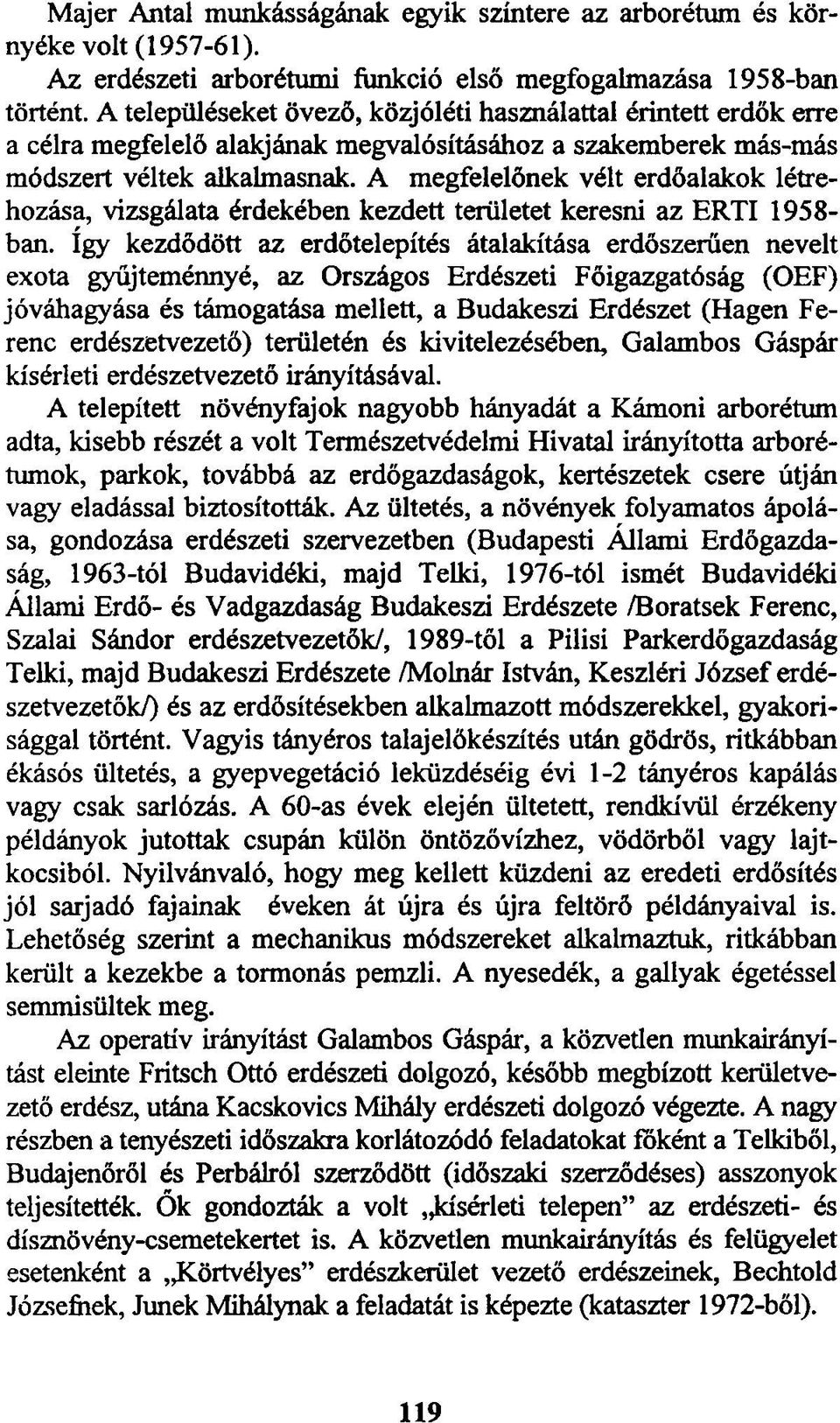 A megfelelőnek vélt erdőalakok létrehozása, vizsgálata érdekében kezdett területet keresni az ÉRTI 1958- ban.