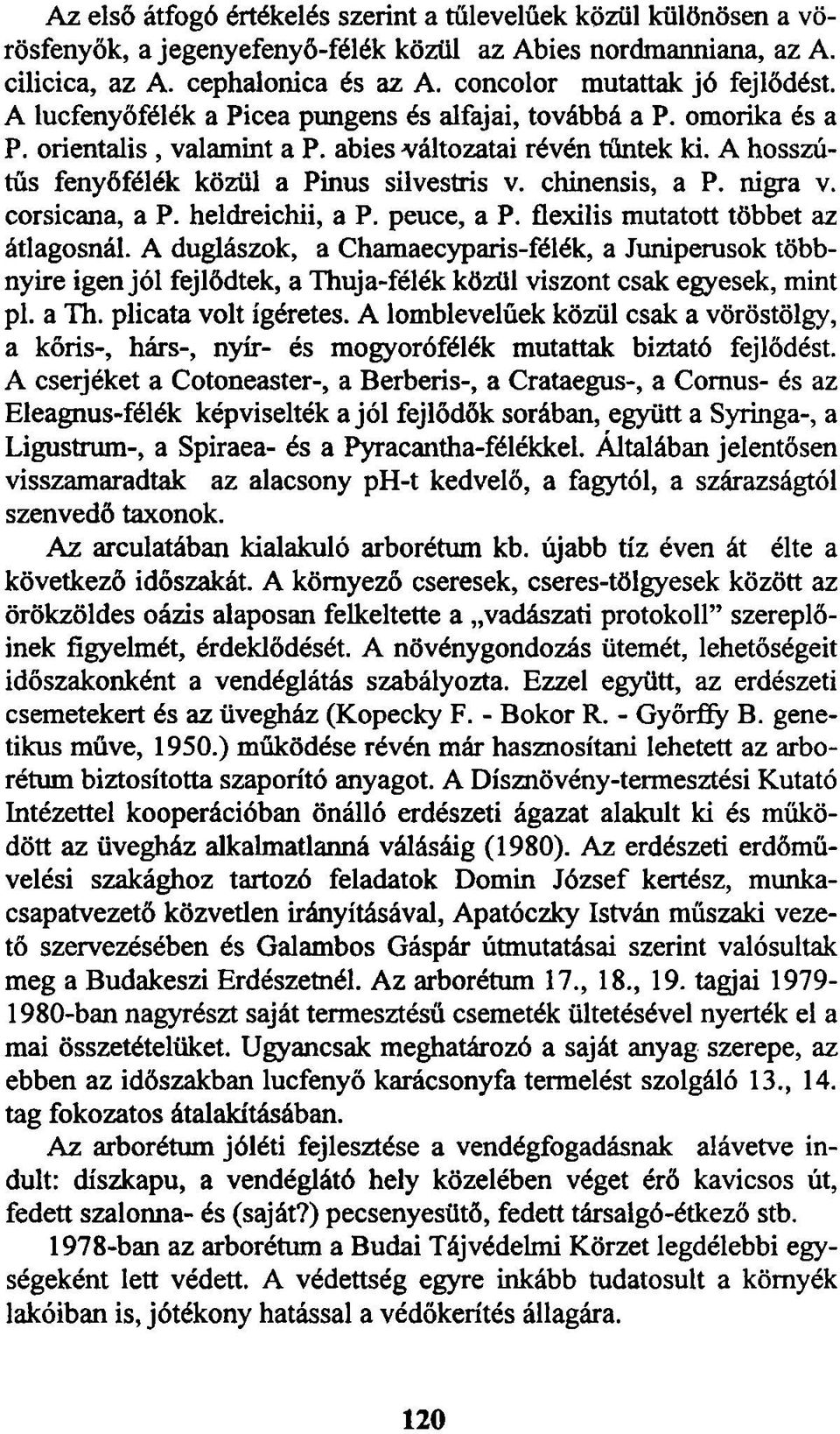 A hosszútűs fenyőfélék közül a Pinus silvestris v. chinensis, a P. nigra v. corsicana, a P. heldreichii, a P. peuce, a P. flexilis mutatott többet az átlagosnál.