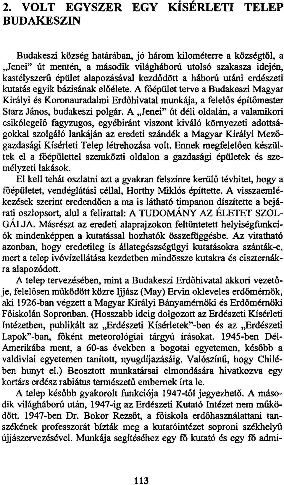 A főépület terve a Budakeszi Magyar Királyi és Koronauradalmi Erdőhivatal munkája, a felelős építőmester Starz János, budakeszi polgár.