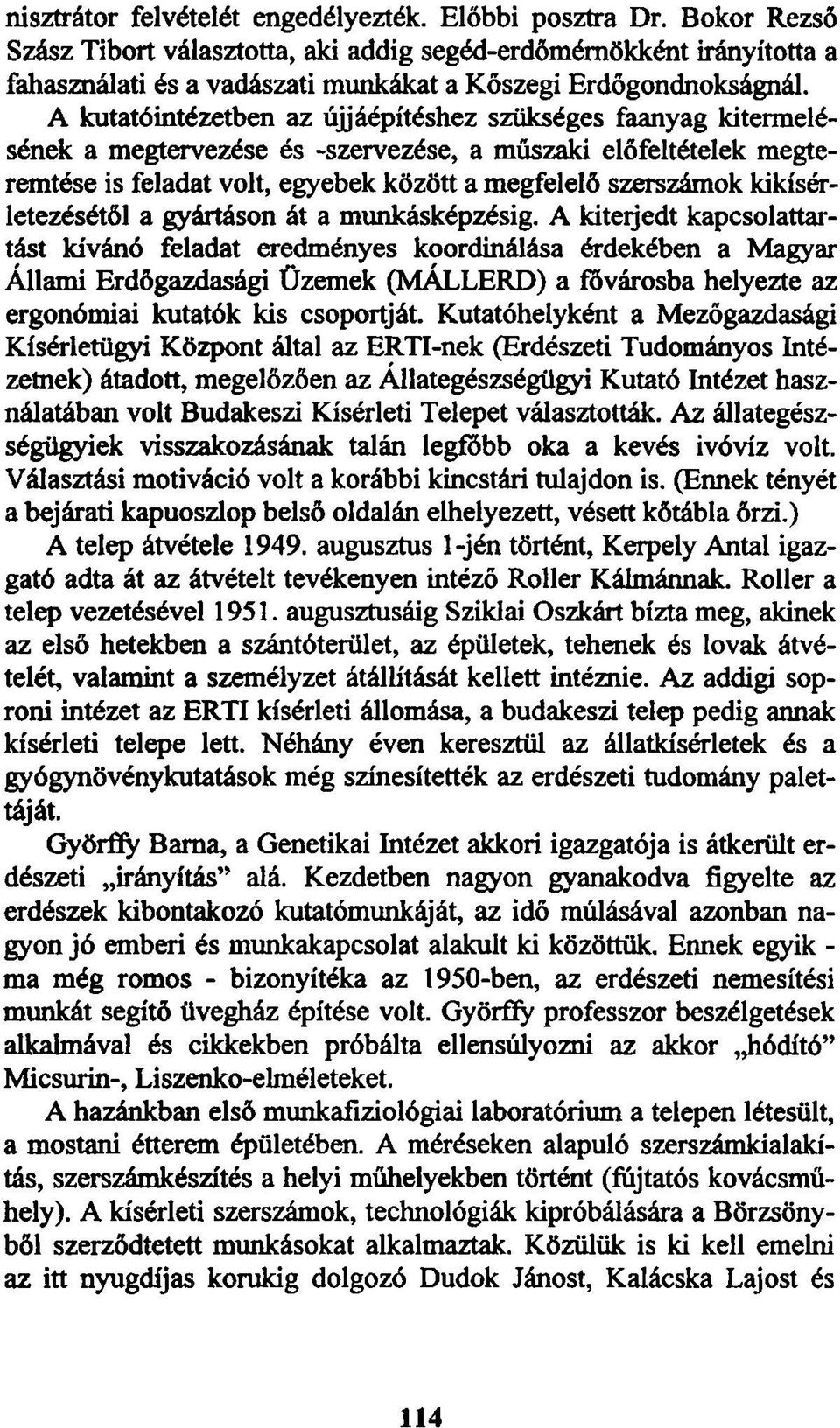 A kutatóintézetben az újjáépítéshez szükséges faanyag kitermelésének a megtervezése és -szervezése, a műszaki előfeltételek megteremtése is feladat volt, egyebek között a megfelelő szerszámok