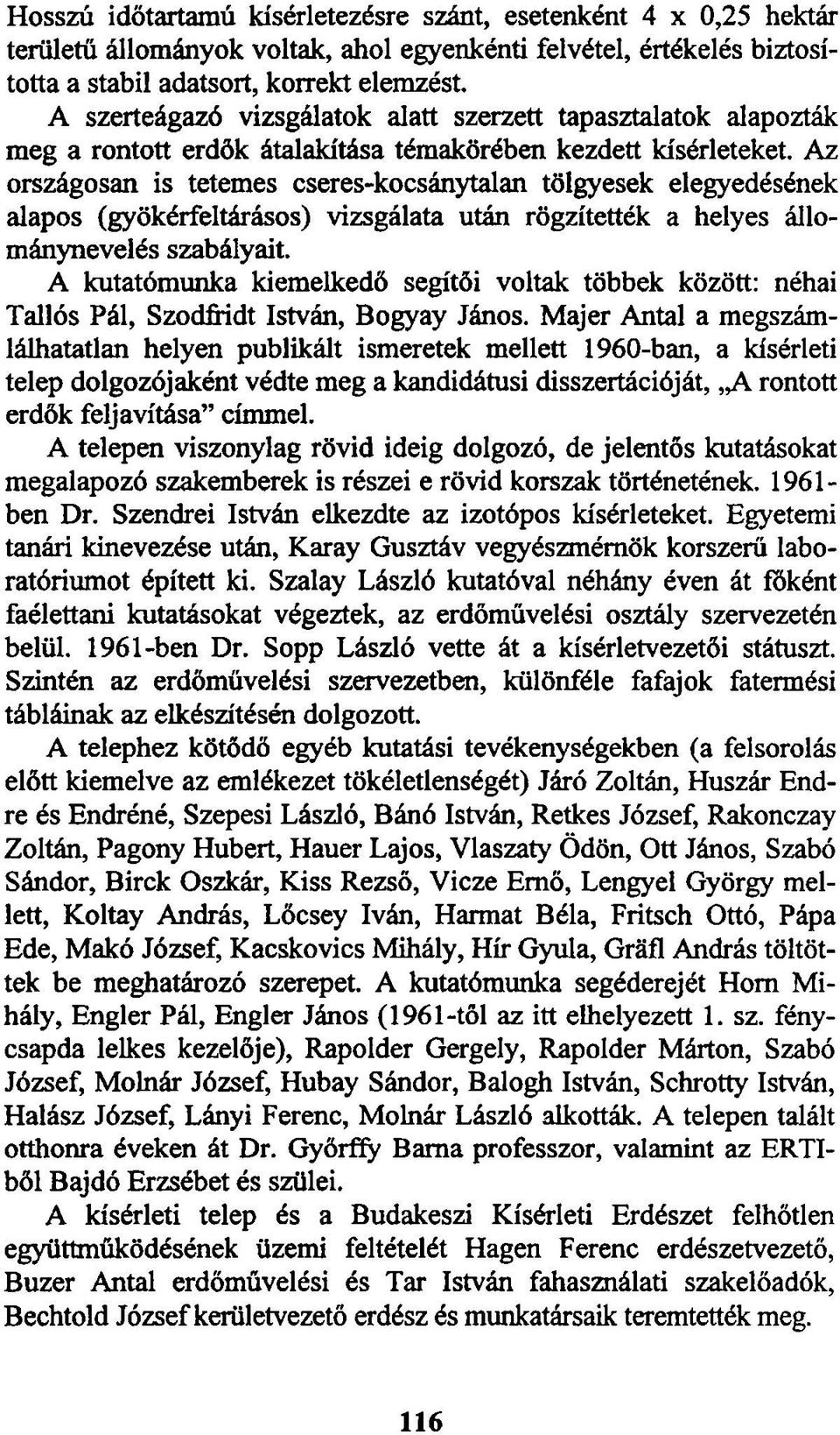 Az országosan is tetemes cseres-kocsánytalan tölgyesek elegyedésének alapos (gyökérfeltárásos) vizsgálata után rögzítették a helyes állománynevelés szabályait.