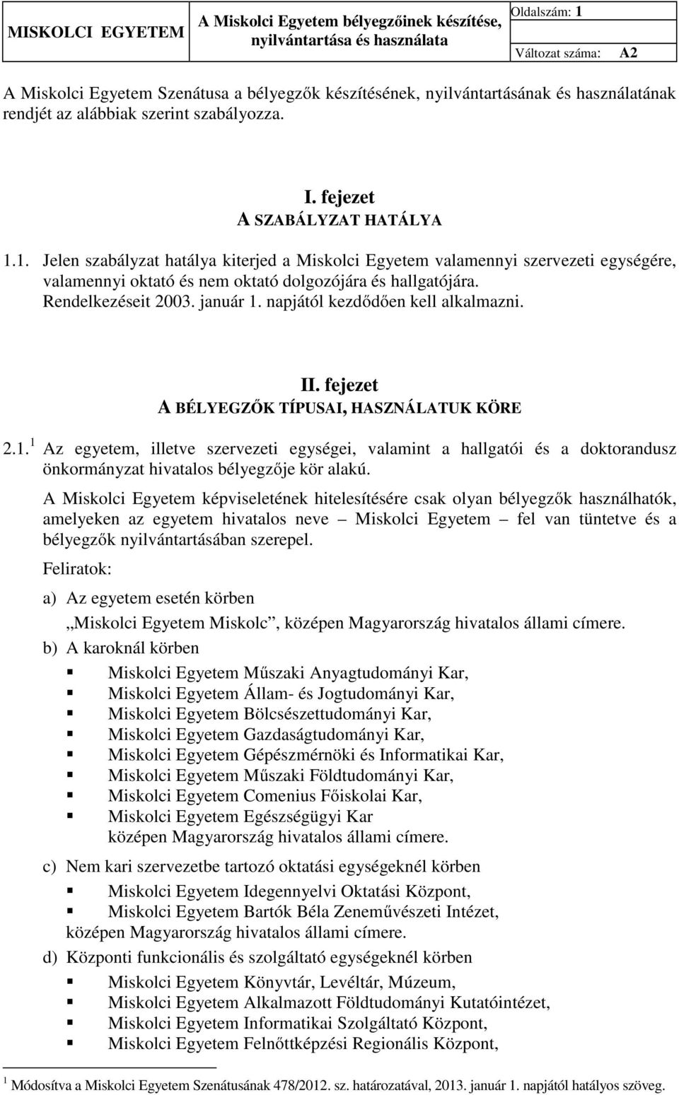 1. Jelen szabályzat hatálya kiterjed a Miskolci Egyetem valamennyi szervezeti egységére, valamennyi oktató és nem oktató dolgozójára és hallgatójára. Rendelkezéseit 2003. január 1.