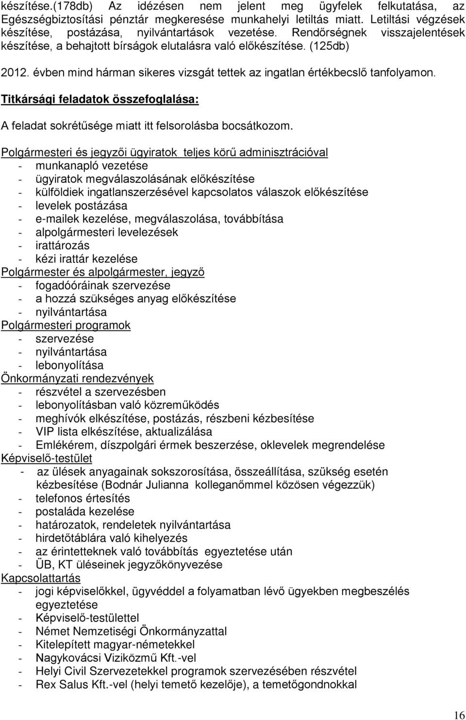 évben mind hárman sikeres vizsgát tettek az ingatlan értékbecslő tanfolyamon. Titkársági feladatok összefoglalása: A feladat sokrétűsége miatt itt felsorolásba bocsátkozom.