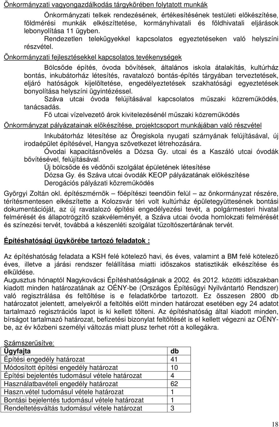 Önkormányzati fejlesztésekkel kapcsolatos tevékenységek Bölcsőde építés, óvoda bővítések, általános iskola átalakítás, kultúrház bontás, inkubátorház létesítés, ravatalozó bontás-építés tárgyában