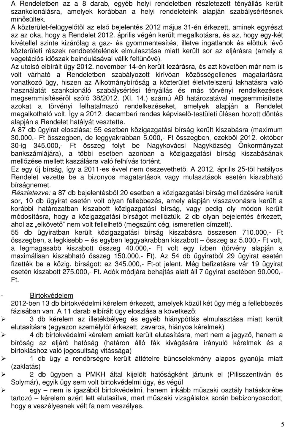 április végén került megalkotásra, és az, hogy egy-két kivétellel szinte kizárólag a gaz- és gyommentesítés, illetve ingatlanok és előttük lévő közterületi részek rendbetételének elmulasztása miatt