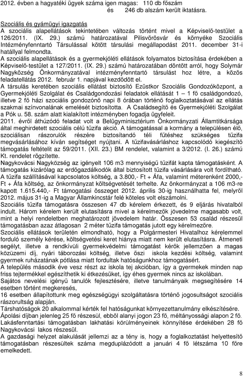 ) számú határozatával Pilisvörösvár és környéke Szociális Intézményfenntartó Társulással kötött társulási megállapodást 2011. december 31-i hatállyal felmondta.