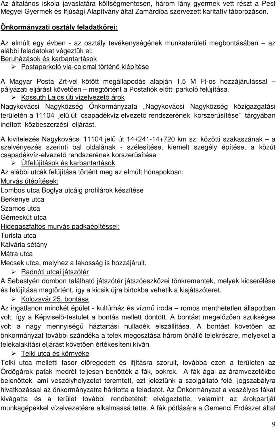 via-colorral történő kiépítése A Magyar Posta Zrt-vel kötött megállapodás alapján 1,5 M Ft-os hozzájárulással pályázati eljárást követően megtörtént a Postafiók előtti parkoló felújítása.