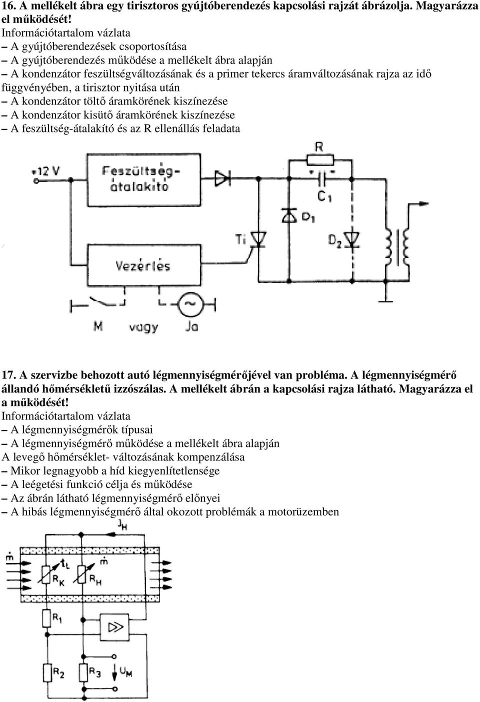 tirisztor nyitása után A kondenzátor töltő áramkörének kiszínezése A kondenzátor kisütő áramkörének kiszínezése A feszültség-átalakító és az R ellenállás feladata 17.
