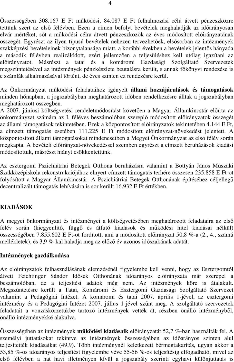 Egyrészt az ilyen típusú bevételek nehezen tervezhetıek, elsısorban az intézmények szakképzési bevételeinek bizonytalansága miatt, a korábbi években a bevételek jelentıs hányada a második félévben