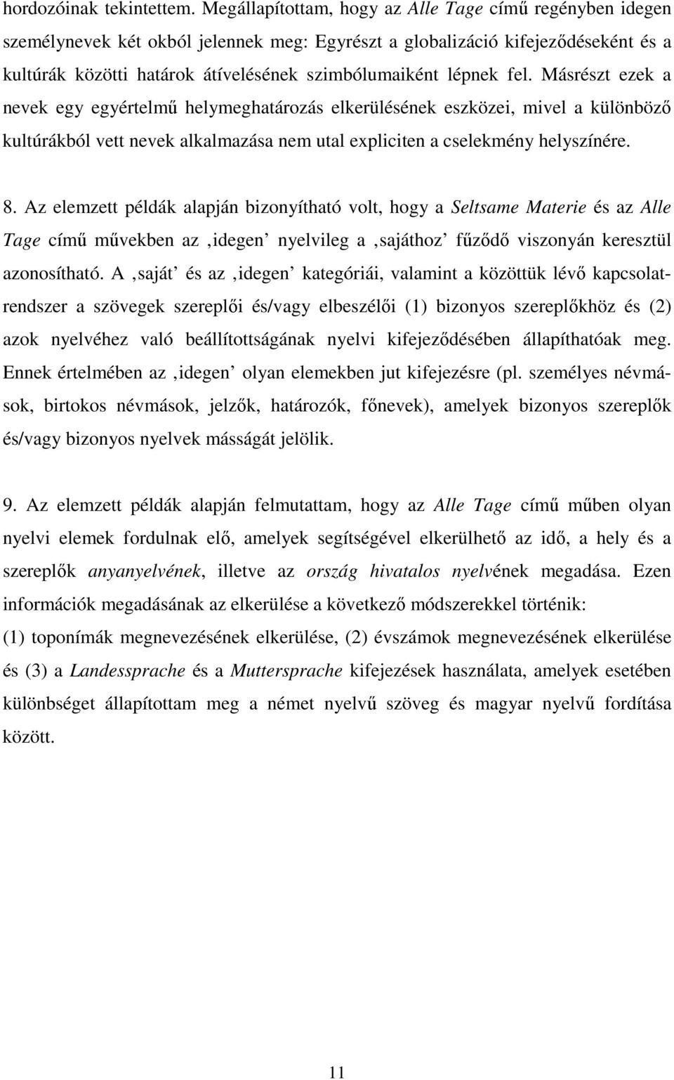 lépnek fel. Másrészt ezek a nevek egy egyértelmű helymeghatározás elkerülésének eszközei, mivel a különböző kultúrákból vett nevek alkalmazása nem utal expliciten a cselekmény helyszínére. 8.