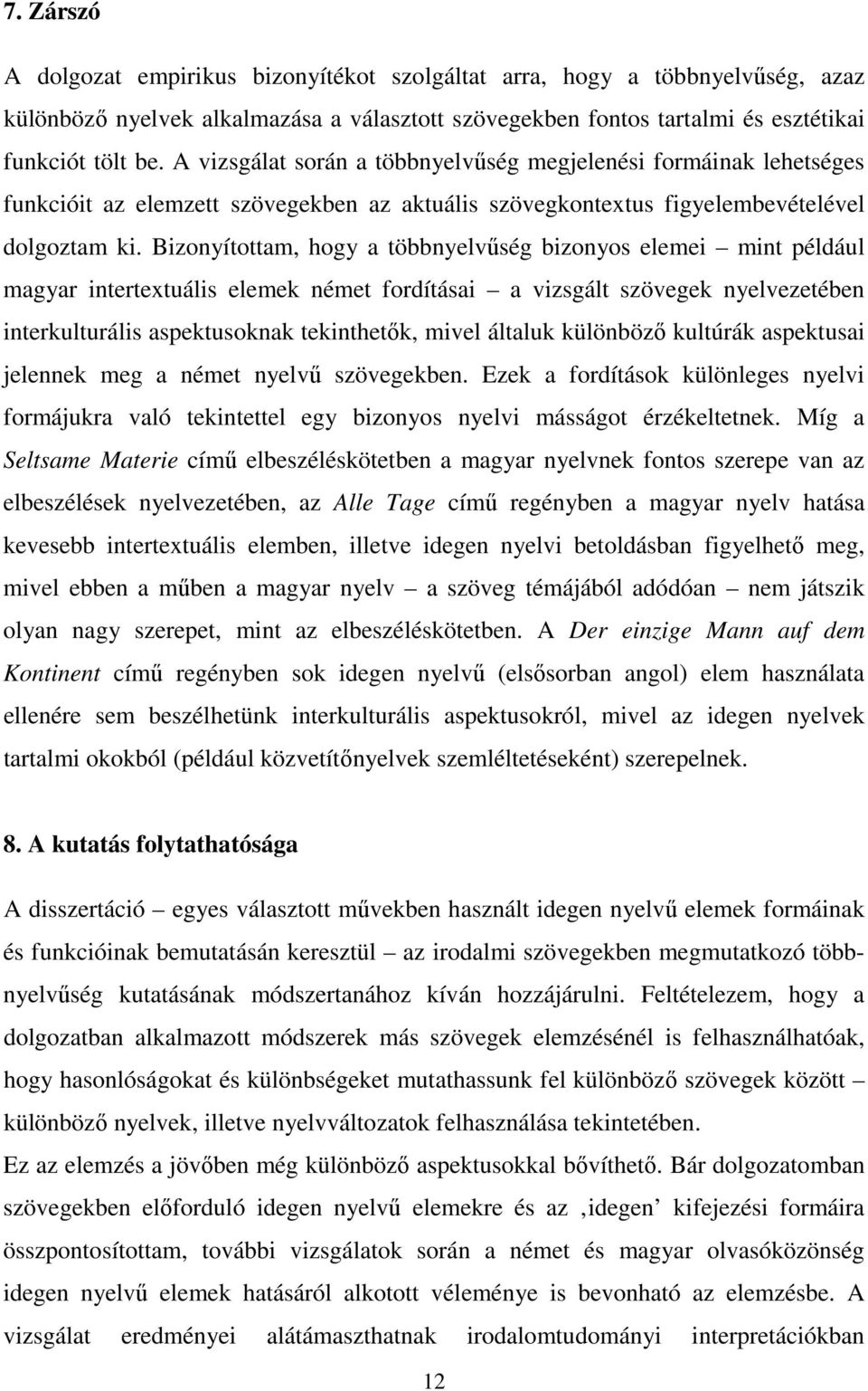 Bizonyítottam, hogy a többnyelvűség bizonyos elemei mint például magyar intertextuális elemek német fordításai a vizsgált szövegek nyelvezetében interkulturális aspektusoknak tekinthetők, mivel