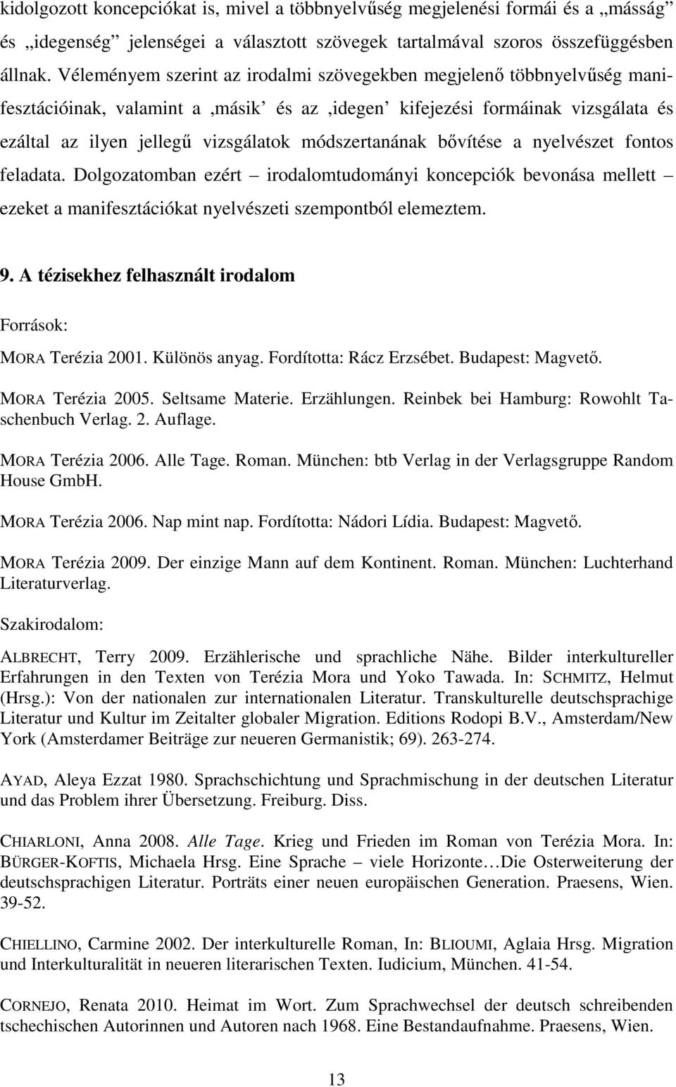 módszertanának bővítése a nyelvészet fontos feladata. Dolgozatomban ezért irodalomtudományi koncepciók bevonása mellett ezeket a manifesztációkat nyelvészeti szempontból elemeztem. 9.