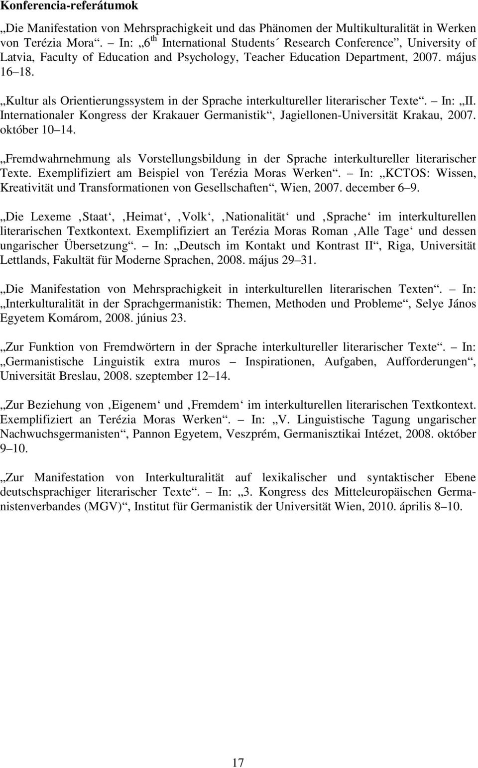 Kultur als Orientierungssystem in der Sprache interkultureller literarischer Texte. In: II. Internationaler Kongress der Krakauer Germanistik, Jagiellonen-Universität Krakau, 2007. október 10 14.