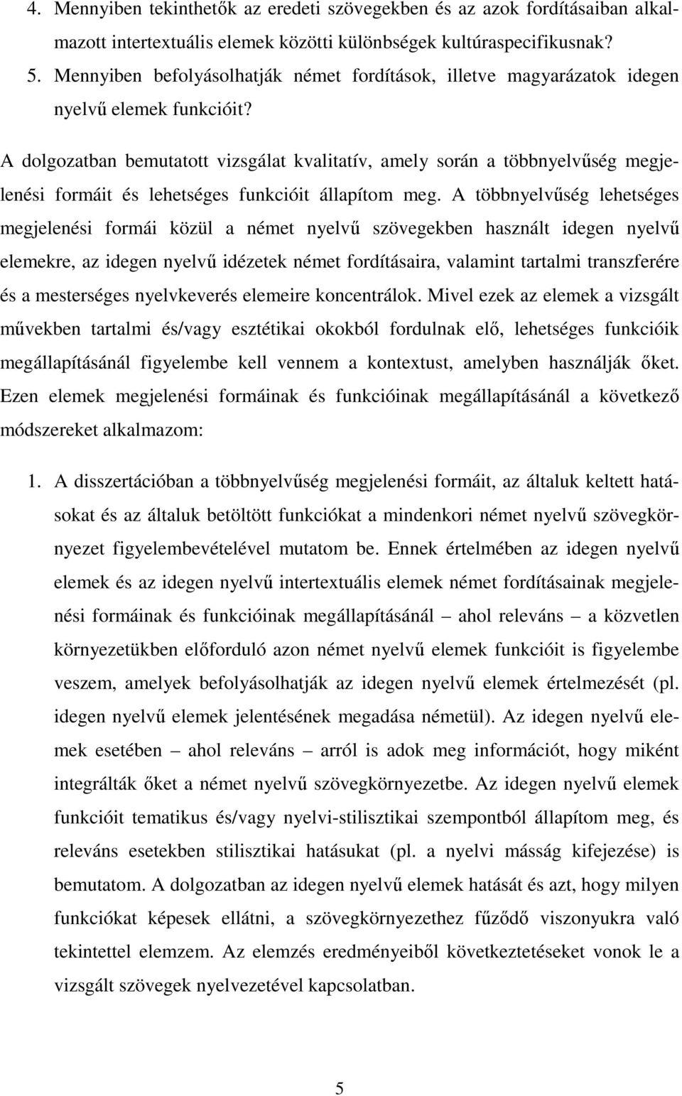 A dolgozatban bemutatott vizsgálat kvalitatív, amely során a többnyelvűség megjelenési formáit és lehetséges funkcióit állapítom meg.