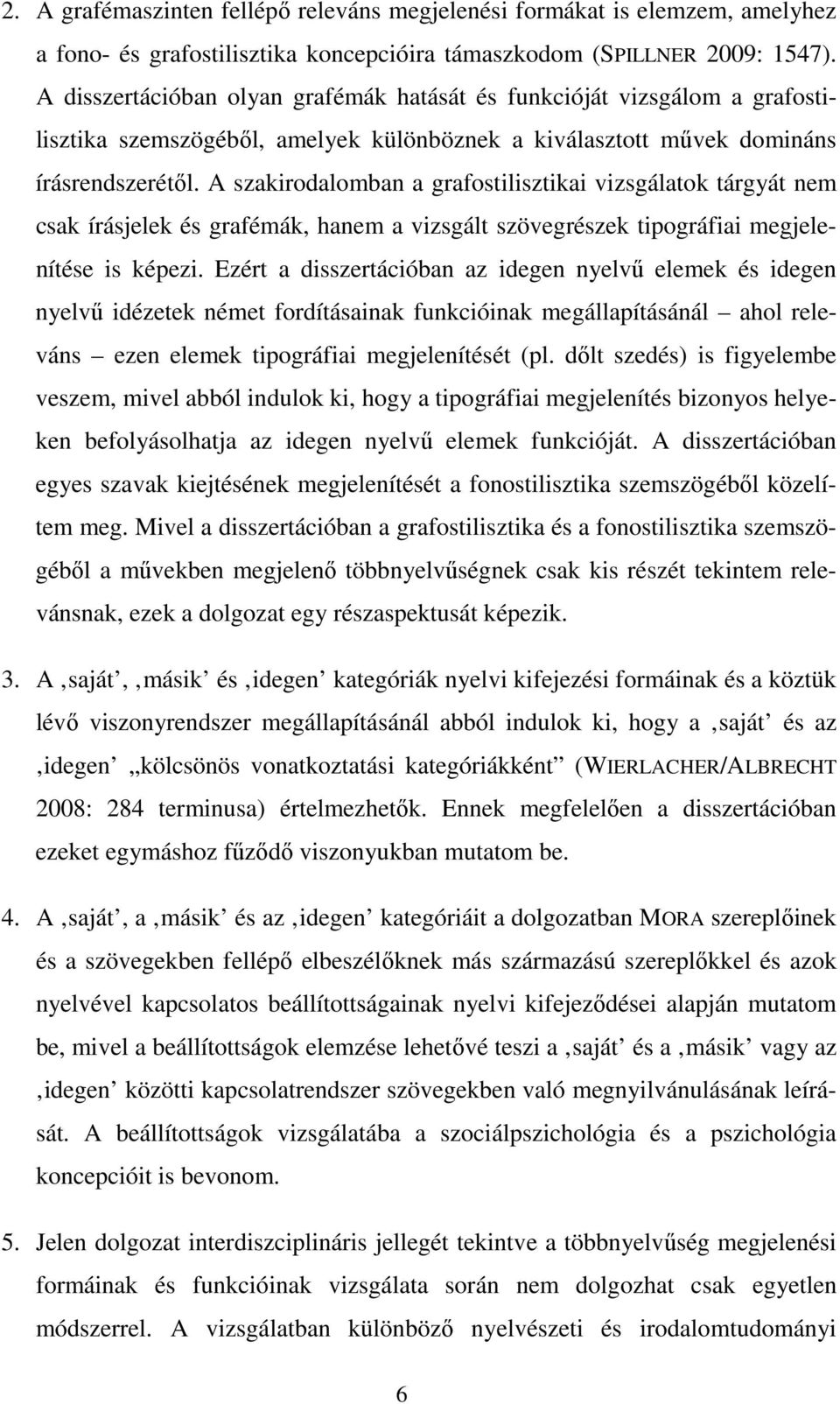 A szakirodalomban a grafostilisztikai vizsgálatok tárgyát nem csak írásjelek és grafémák, hanem a vizsgált szövegrészek tipográfiai megjelenítése is képezi.