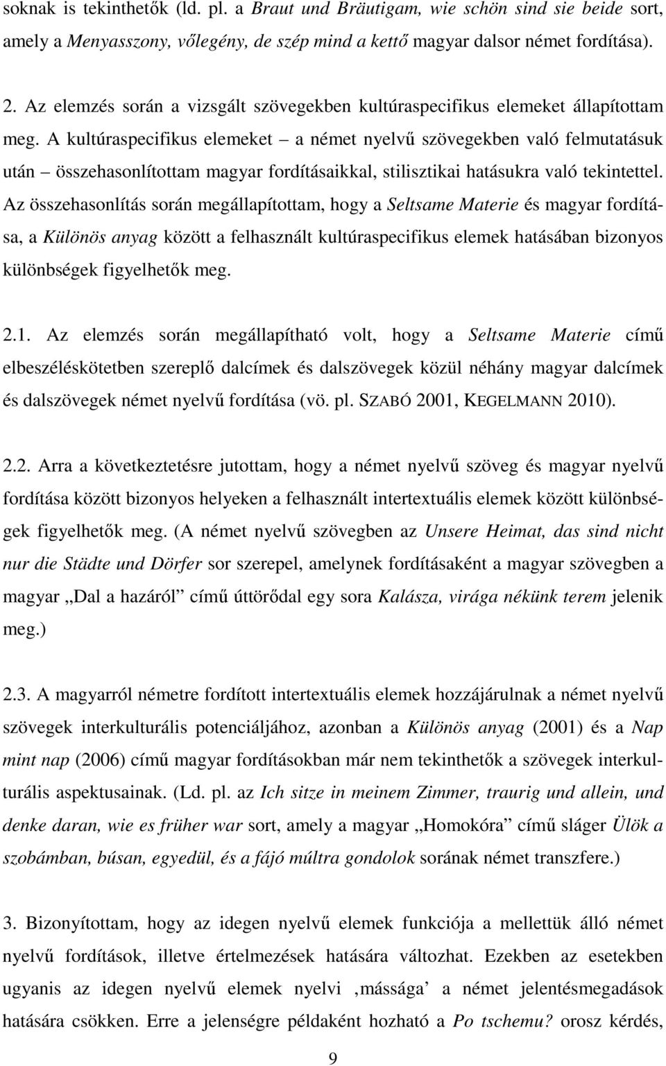 A kultúraspecifikus elemeket a német nyelvű szövegekben való felmutatásuk után összehasonlítottam magyar fordításaikkal, stilisztikai hatásukra való tekintettel.