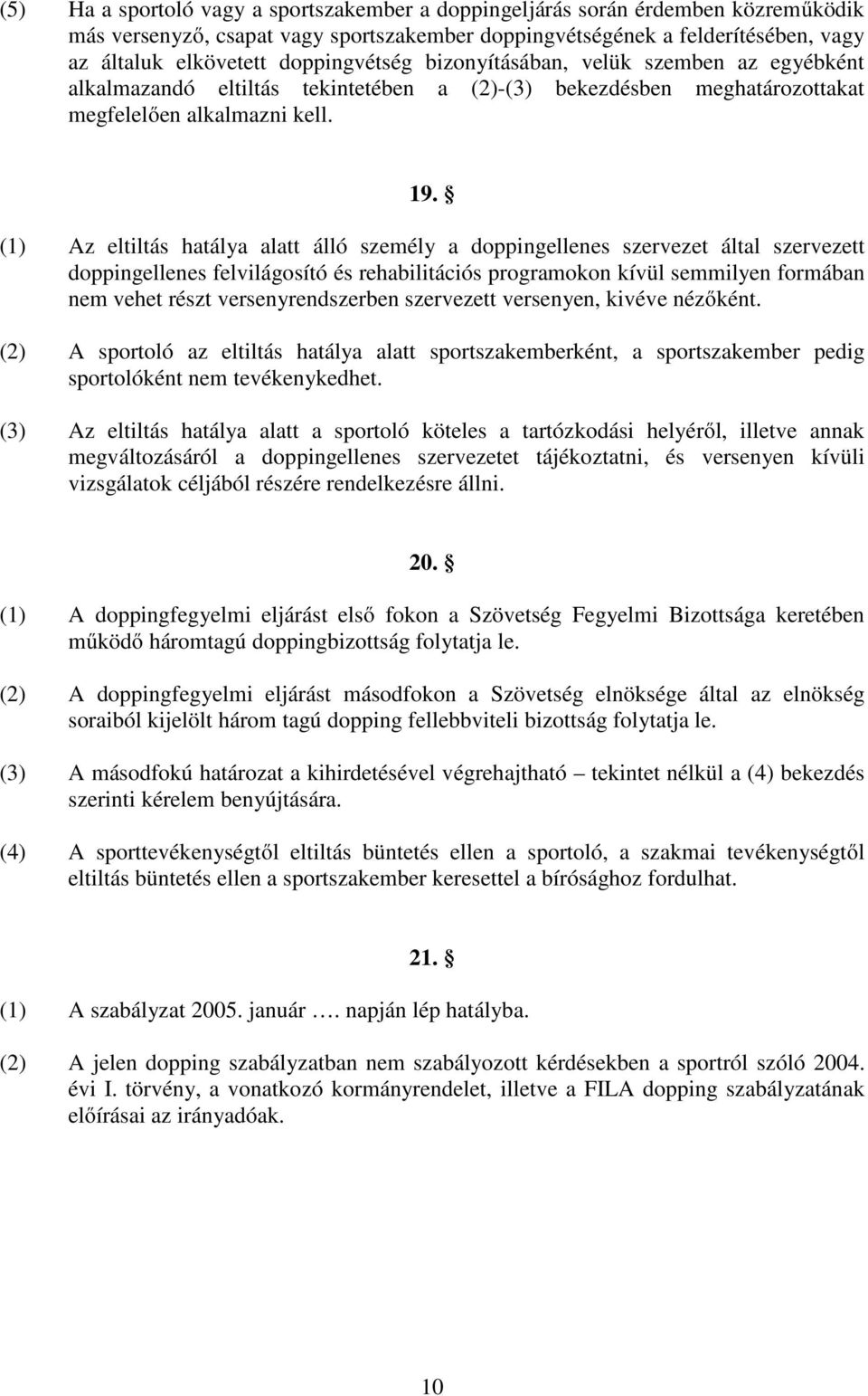 (1) Az eltiltás hatálya alatt álló személy a doppingellenes szervezet által szervezett doppingellenes felvilágosító és rehabilitációs programokon kívül semmilyen formában nem vehet részt