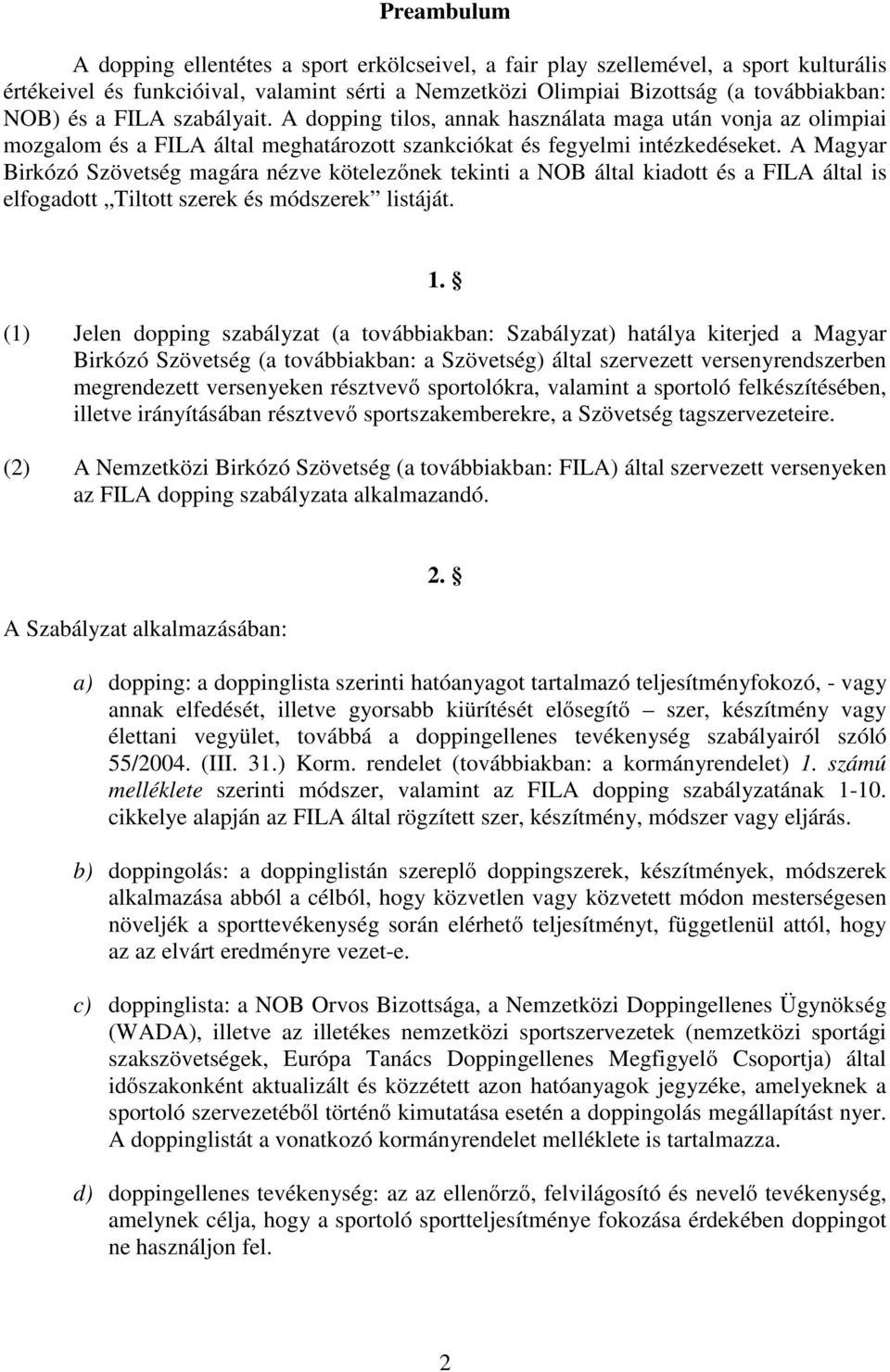 A Magyar Birkózó Szövetség magára nézve kötelezőnek tekinti a NOB által kiadott és a FILA által is elfogadott Tiltott szerek és módszerek listáját. 1.