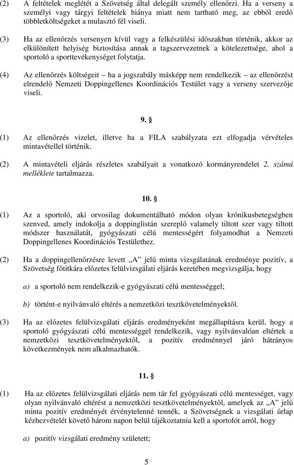 (3) Ha az ellenőrzés versenyen kívül vagy a felkészülési időszakban történik, akkor az elkülönített helyiség biztosítása annak a tagszervezetnek a kötelezettsége, ahol a sportoló a sporttevékenységet