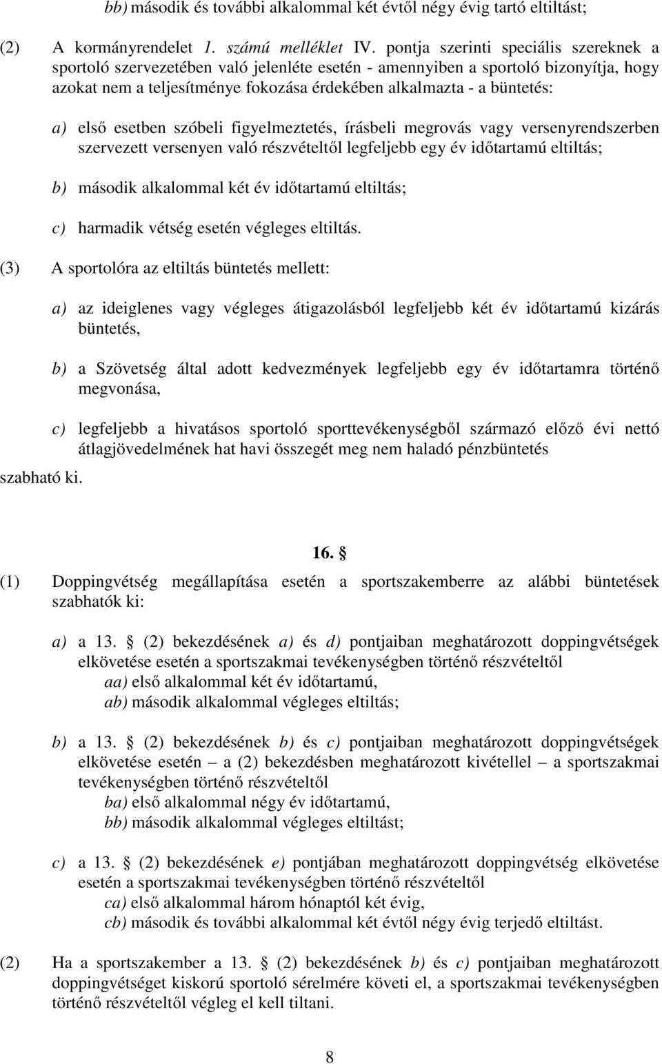 első esetben szóbeli figyelmeztetés, írásbeli megrovás vagy versenyrendszerben szervezett versenyen való részvételtől legfeljebb egy év időtartamú eltiltás; b) második alkalommal két év időtartamú