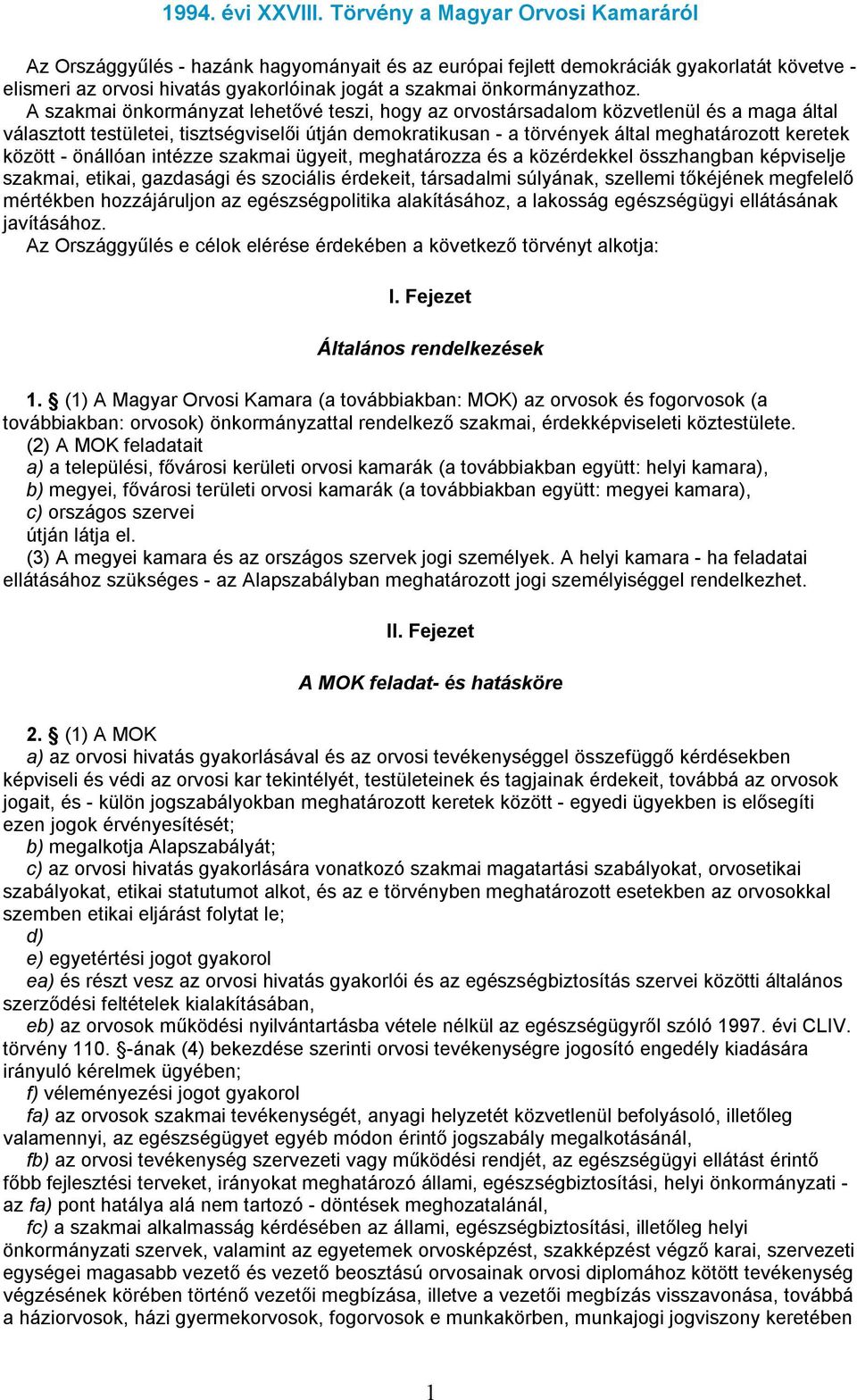 A szakmai önkormányzat lehetővé teszi, hogy az orvostársadalom közvetlenül és a maga által választott testületei, tisztségviselői útján demokratikusan - a törvények által meghatározott keretek között