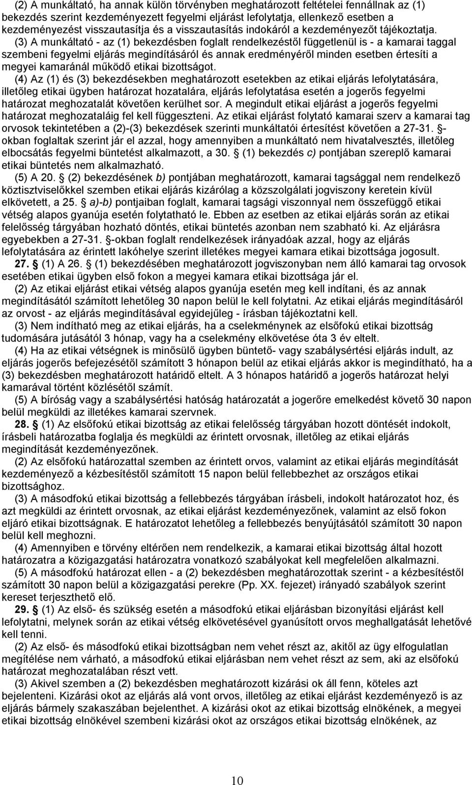 (3) A munkáltató - az (1) bekezdésben foglalt rendelkezéstől függetlenül is - a kamarai taggal szembeni fegyelmi eljárás megindításáról és annak eredményéről minden esetben értesíti a megyei