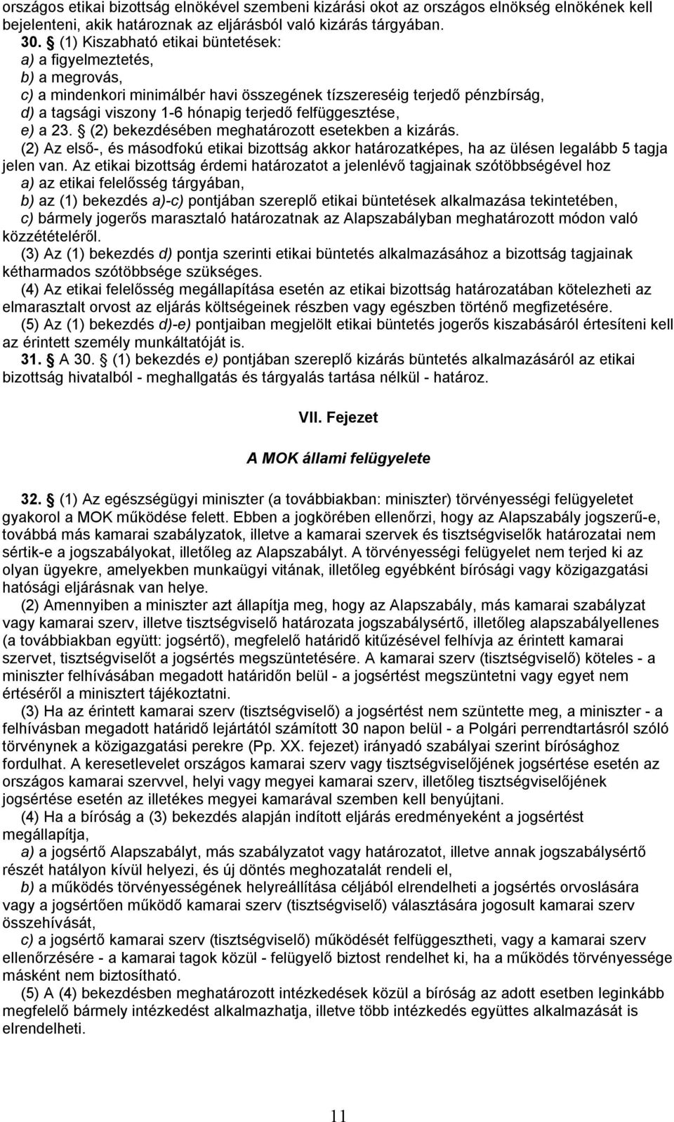 felfüggesztése, e) a 23. (2) bekezdésében meghatározott esetekben a kizárás. (2) Az első-, és másodfokú etikai bizottság akkor határozatképes, ha az ülésen legalább 5 tagja jelen van.