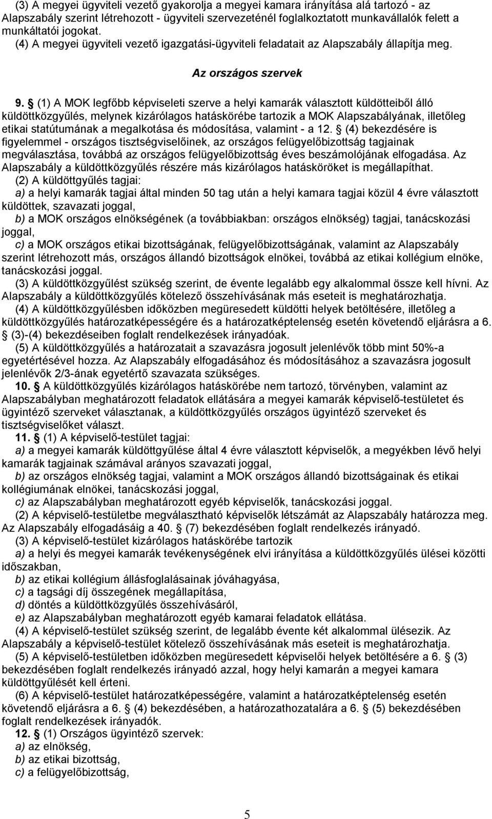 (1) A MOK legfőbb képviseleti szerve a helyi kamarák választott küldötteiből álló küldöttközgyűlés, melynek kizárólagos hatáskörébe tartozik a MOK Alapszabályának, illetőleg etikai statútumának a