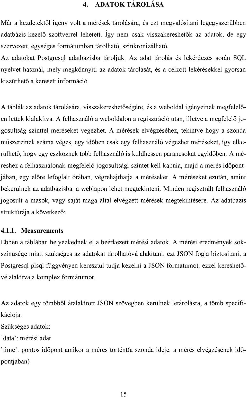 Az adat tárolás és lekérdezés során SQL nyelvet használ, mely megkönnyíti az adatok tárolását, és a célzott lekérésekkel gyorsan kiszűrhető a keresett információ.