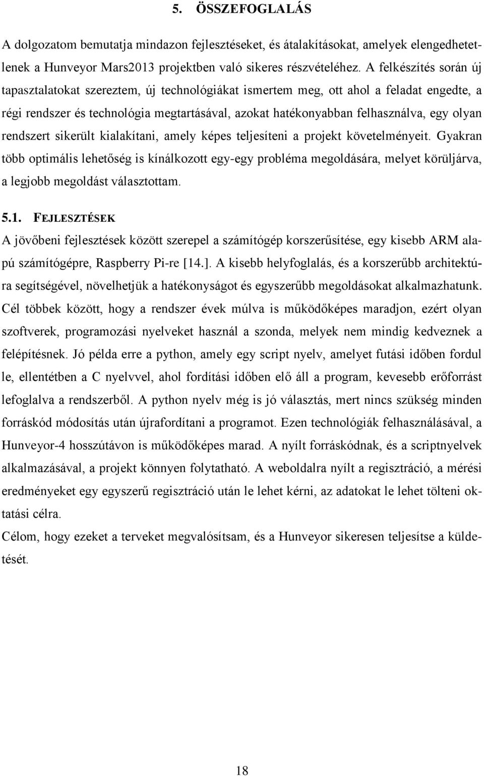 olyan rendszert sikerült kialakítani, amely képes teljesíteni a projekt követelményeit.