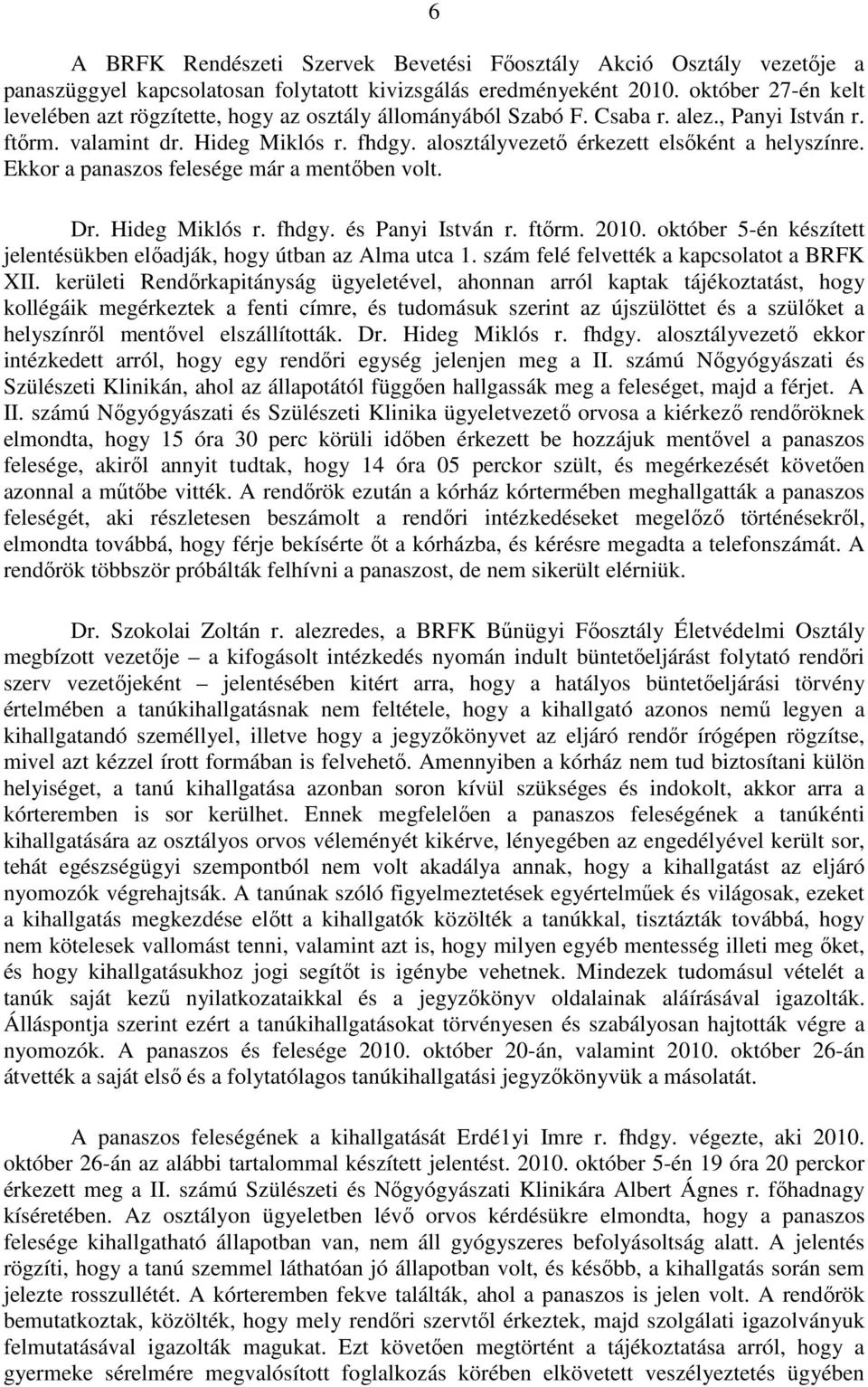 alosztályvezető érkezett elsőként a helyszínre. Ekkor a panaszos felesége már a mentőben volt. Dr. Hideg Miklós r. fhdgy. és Panyi István r. ftőrm. 2010.