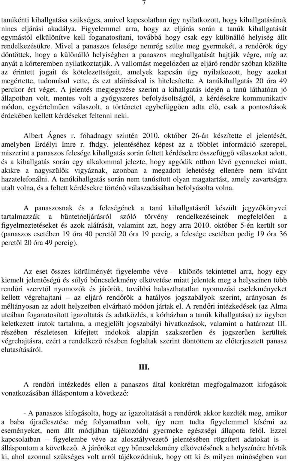 Mivel a panaszos felesége nemrég szülte meg gyermekét, a rendőrök úgy döntöttek, hogy a különálló helyiségben a panaszos meghallgatását hajtják végre, míg az anyát a kórteremben nyilatkoztatják.