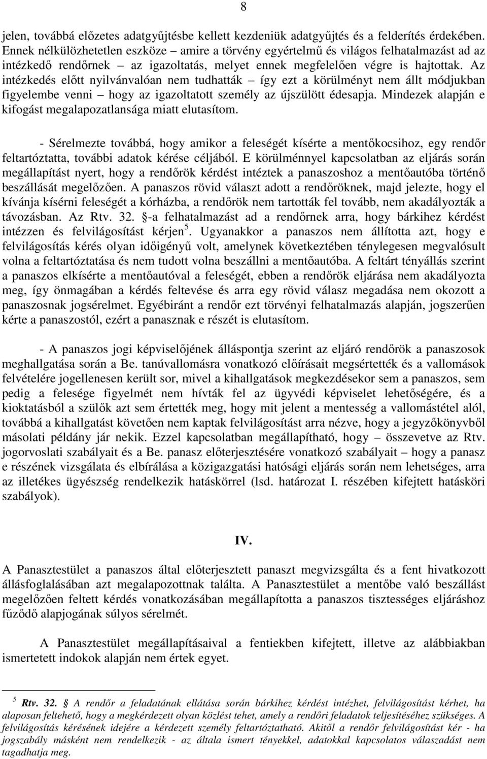 Az intézkedés előtt nyilvánvalóan nem tudhatták így ezt a körülményt nem állt módjukban figyelembe venni hogy az igazoltatott személy az újszülött édesapja.