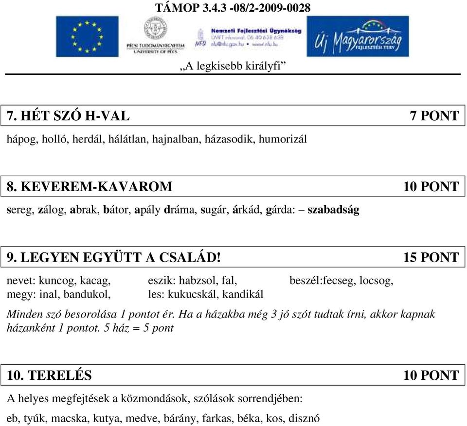 15 PONT nevet: kuncog, kacag, eszik: habzsol, fal, beszél:fecseg, locsog, megy: inal, bandukol, les: kukucskál, kandikál Minden szó besorolása 1