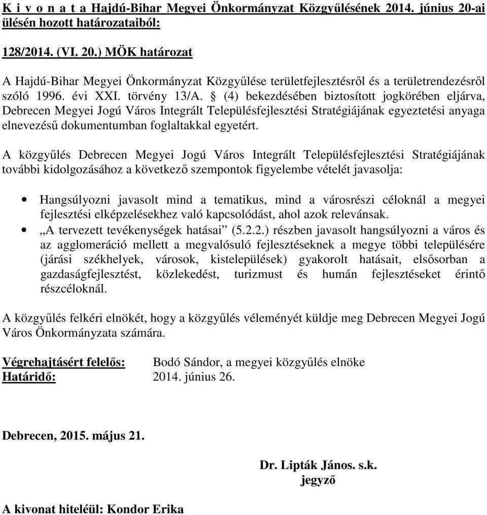 (4) bekezdésében biztosított jogkörében eljárva, Debrecen Megyei Jogú Város Integrált Településfejlesztési Stratégiájának egyeztetési anyaga elnevezésű dokumentumban foglaltakkal egyetért.