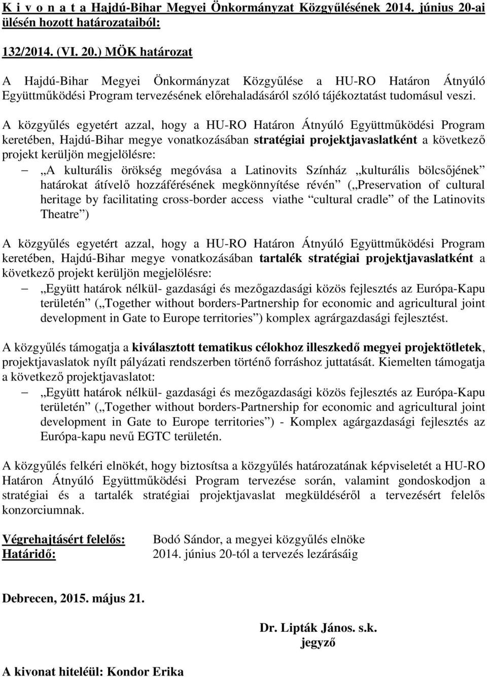 A közgyűlés egyetért azzal, hogy a HU-RO Határon Átnyúló Együttműködési Program keretében, Hajdú-Bihar megye vonatkozásában stratégiai projektjavaslatként a következő projekt kerüljön megjelölésre: A