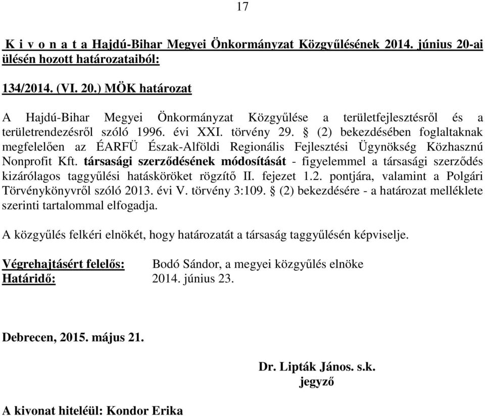 társasági szerződésének módosítását - figyelemmel a társasági szerződés kizárólagos taggyűlési hatásköröket rögzítő II. fejezet 1.2. pontjára, valamint a Polgári Törvénykönyvről szóló 2013. évi V.