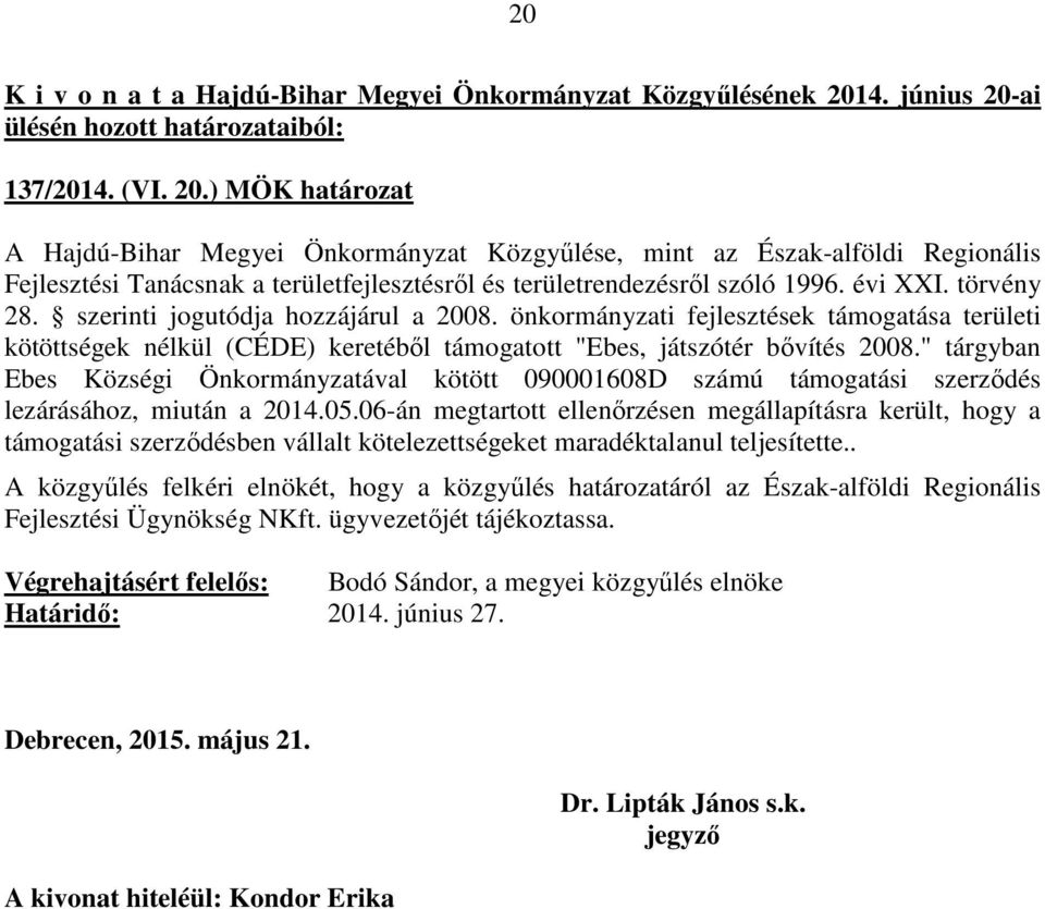 évi XXI. törvény 28. szerinti jogutódja hozzájárul a 2008. önkormányzati fejlesztések támogatása területi kötöttségek nélkül (CÉDE) keretéből támogatott "Ebes, játszótér bővítés 2008.