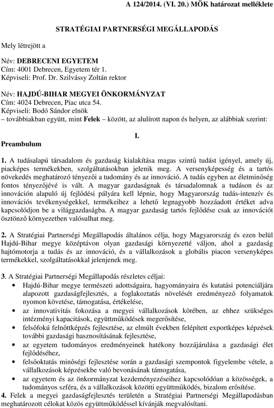 Képviseli: Bodó Sándor elnök továbbiakban együtt, mint Felek között, az alulírott napon és helyen, az alábbiak szerint: Preambulum I. 1.