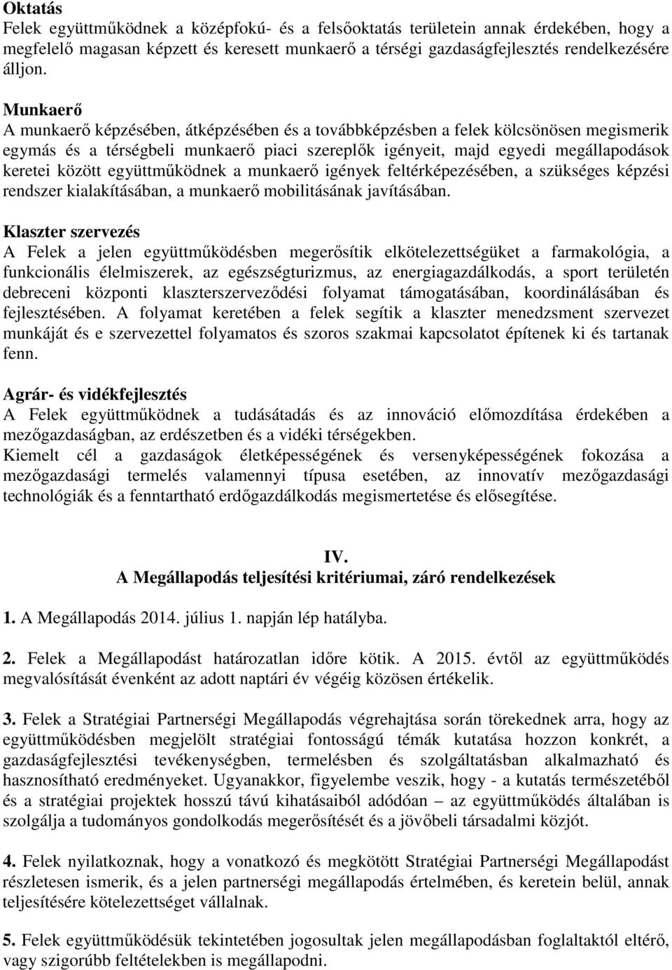 együttműködnek a munkaerő igények feltérképezésében, a szükséges képzési rendszer kialakításában, a munkaerő mobilitásának javításában.