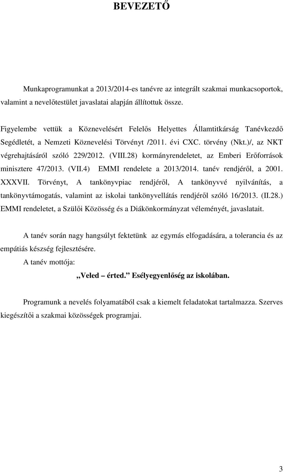 28) kormányrendeletet, az Emberi Erőforrások minisztere 47/2013. (VII.4) EMMI rendelete a 2013/2014. tanév rendjéről, a 2001. XXXVII.