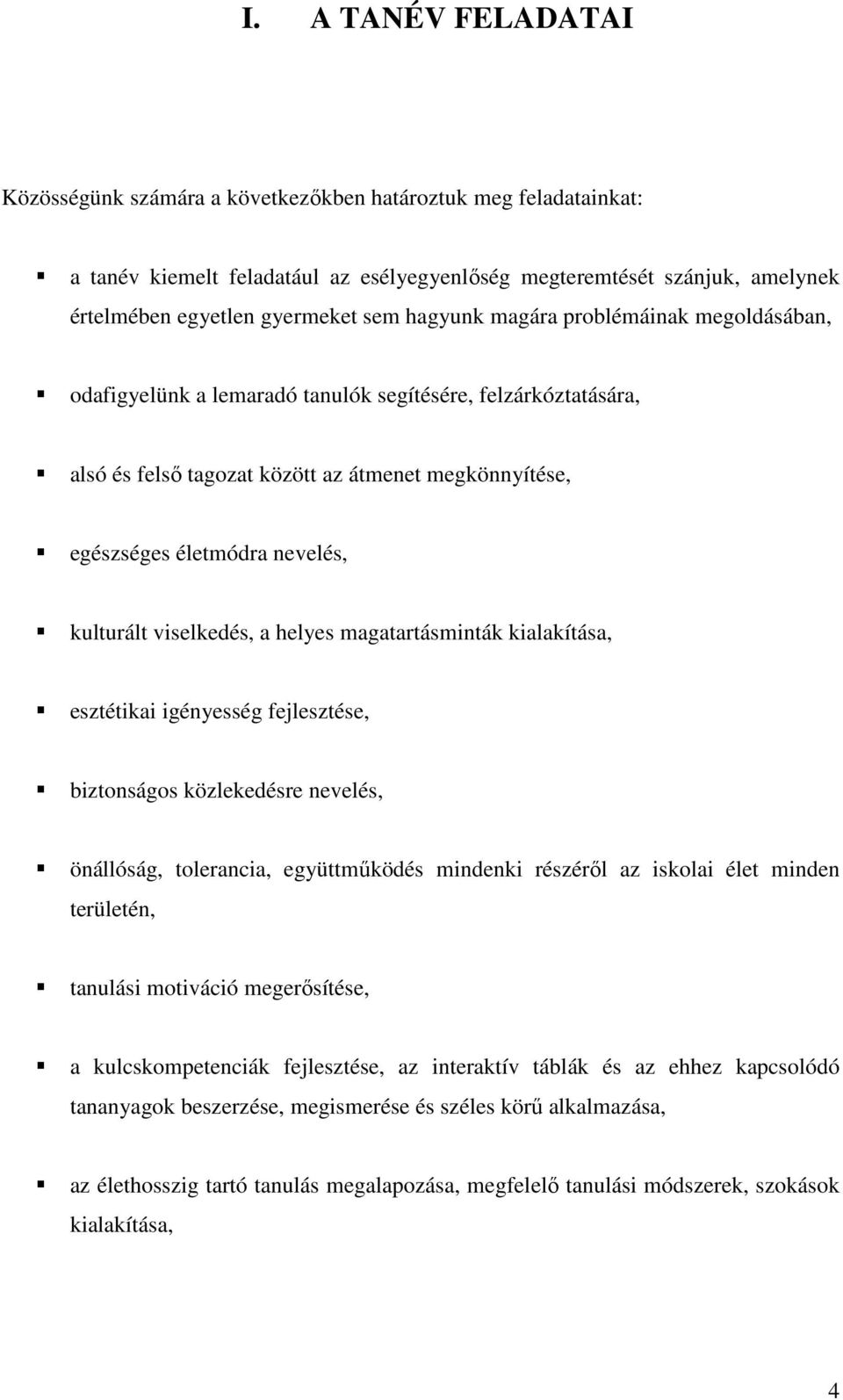 viselkedés, a helyes magatartásminták kialakítása, esztétikai igényesség fejlesztése, biztonságos közlekedésre nevelés, önállóság, tolerancia, együttműködés mindenki részéről az iskolai élet minden