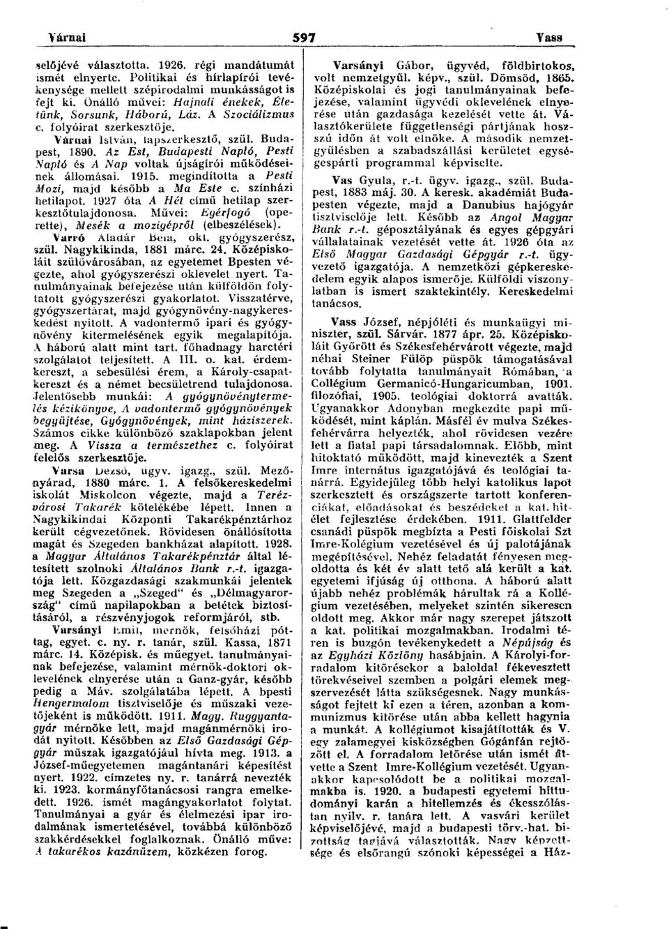 Az Est, Budapesti Napló, Pesti Napló és /1 Nap voltak újságírói működéseinek állomásai. 1915. megindította a Pesti Mozi, majd később a Ma Este c. színházi hetilapot.