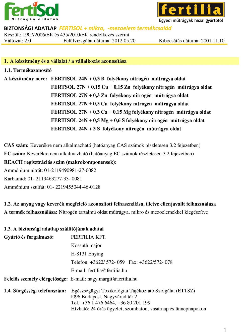 oldat FERTISOL 24N + 0,5 Mg + 0,6 S folyékony nitrogén műtrágya oldat FERTISOL 24N + 3 S folyékony nitrogén műtrágya oldat CAS szám: Keverékre nem alkalmazható (hatóanyag CAS számok részletesen 3.