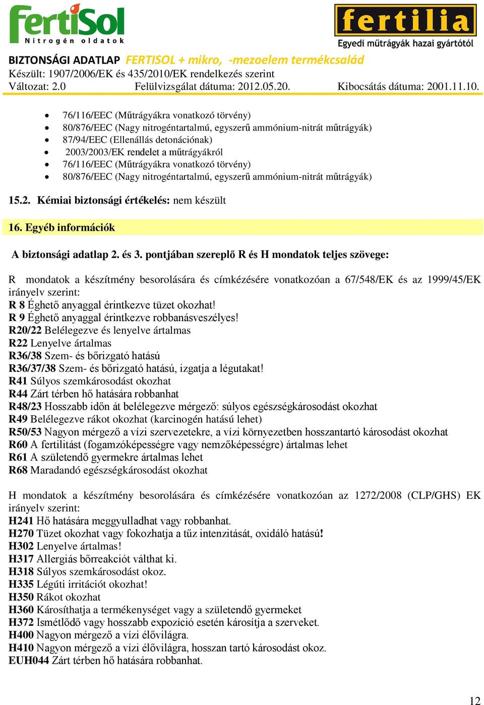 és 3. pontjában szereplő R és H mondatok teljes szövege: R mondatok a készítmény besorolására és címkézésére vonatkozóan a 67/548/EK és az 1999/45/EK irányelv szerint: R 8 Éghető anyaggal érintkezve