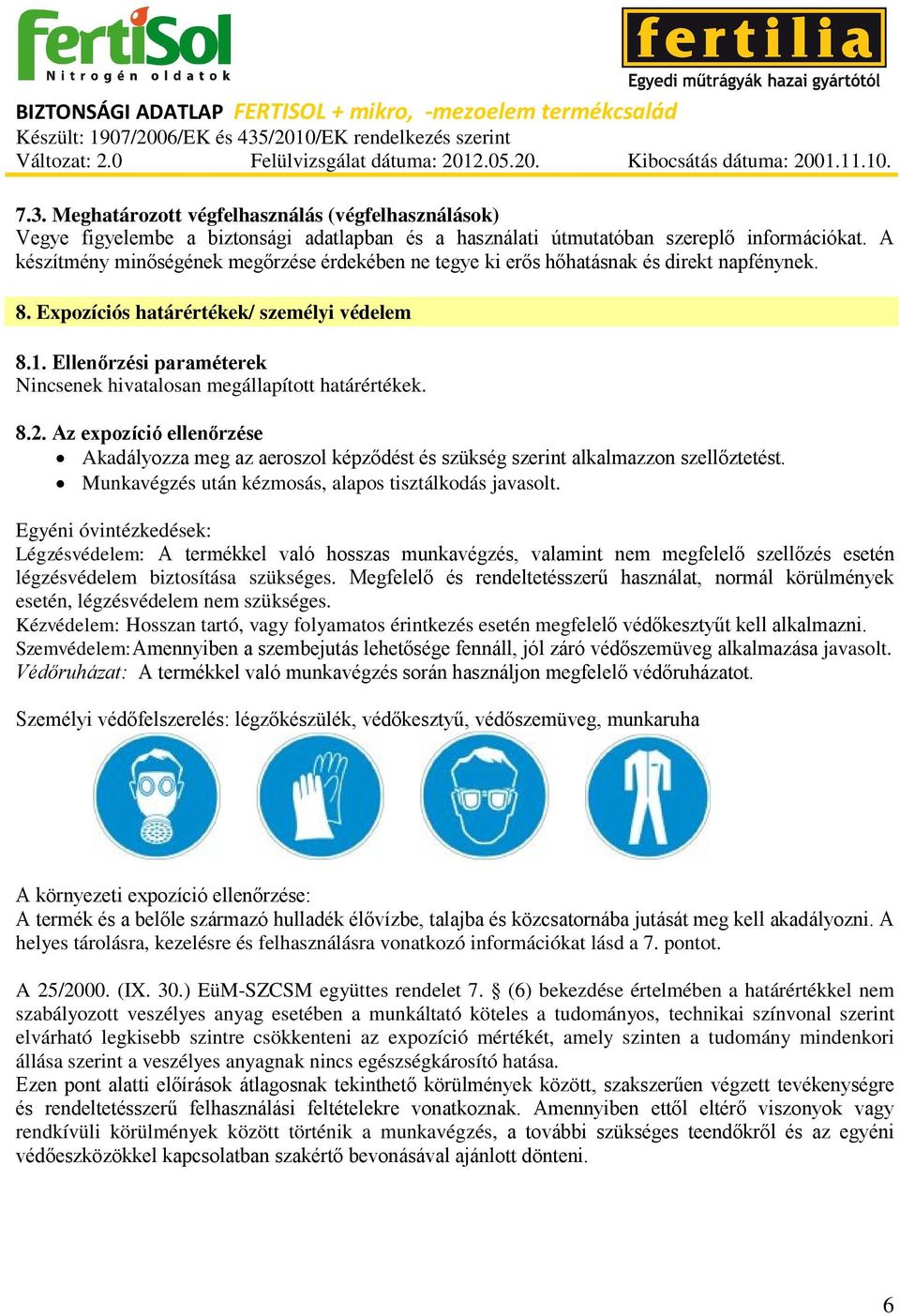 Ellenőrzési paraméterek Nincsenek hivatalosan megállapított határértékek. 8.2. Az expozíció ellenőrzése Akadályozza meg az aeroszol képződést és szükség szerint alkalmazzon szellőztetést.