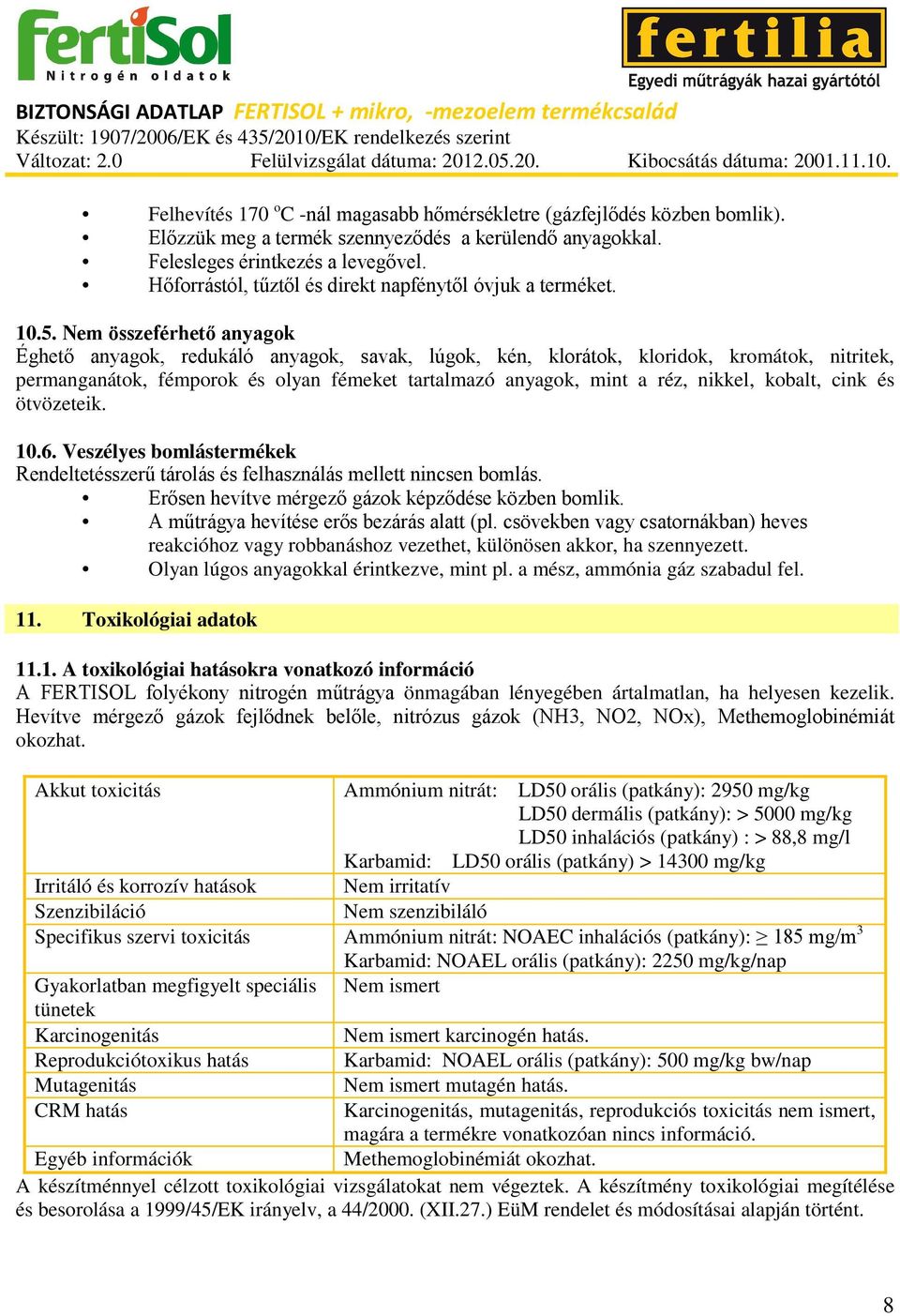 Nem összeférhető anyagok Éghető anyagok, redukáló anyagok, savak, lúgok, kén, klorátok, kloridok, kromátok, nitritek, permanganátok, fémporok és olyan fémeket tartalmazó anyagok, mint a réz, nikkel,