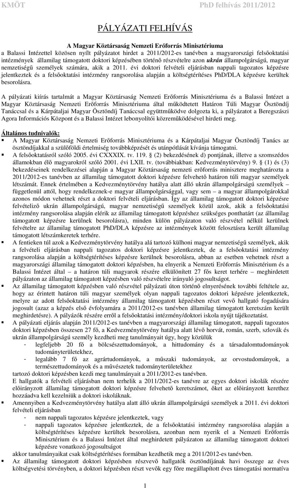 évi doktori felvételi eljárásban nappali tagozatos képzésre jelentkeztek és a felsőoktatási intézmény rangsorolása alapján a költségtérítéses PhD/DLA képzésre kerültek besorolásra.